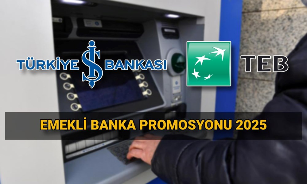 İş Bankası ve TEB emekli maaşı promosyon tutarları 2025